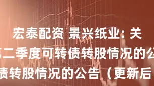 宏泰配资 景兴纸业: 关于2025年第二季度可转债转股情况的公告（更新后）